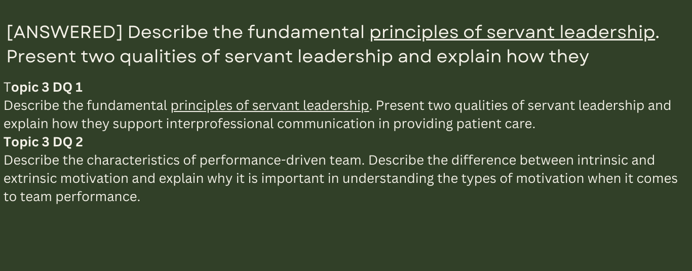 Describe the fundamental principles of servant leadership. Present two qualities of servant leadership and explain how they support interprofessional