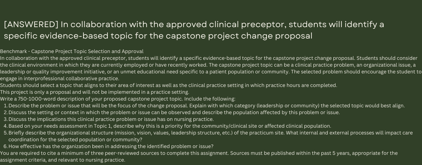 In collaboration with the approved clinical preceptor, students will identify a specific evidence-based topic for the capstone project change proposal