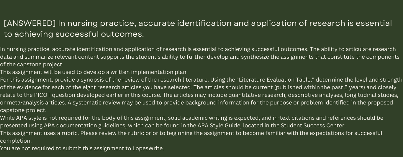 For this assignment, provide a synopsis of the review of the research literature. Using the "Literature Evaluation Table," determine the level and strength of the evidence for each of the eight research articles