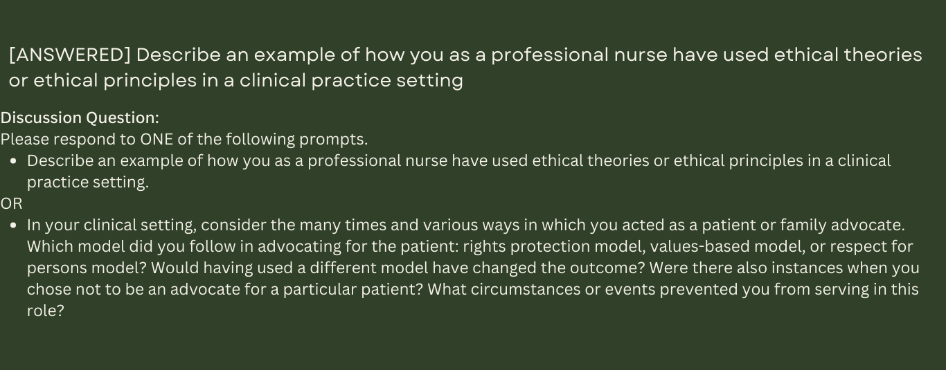 Describe an example of how you as a professional nurse have used ethical theories or ethical principles in a clinical practice setting