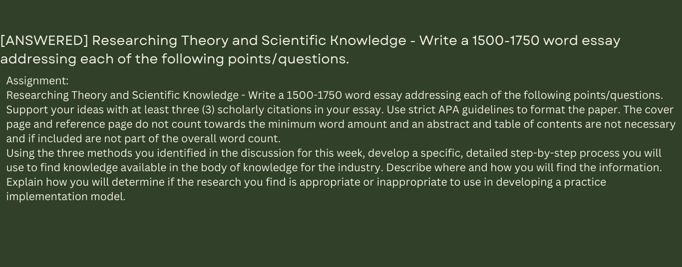 Researching Theory and Scientific Knowledge - Write a 1500-1750 word essay addressing each of the following points/questions. Support your ideas with at least three (3) scholarly citations in your essay