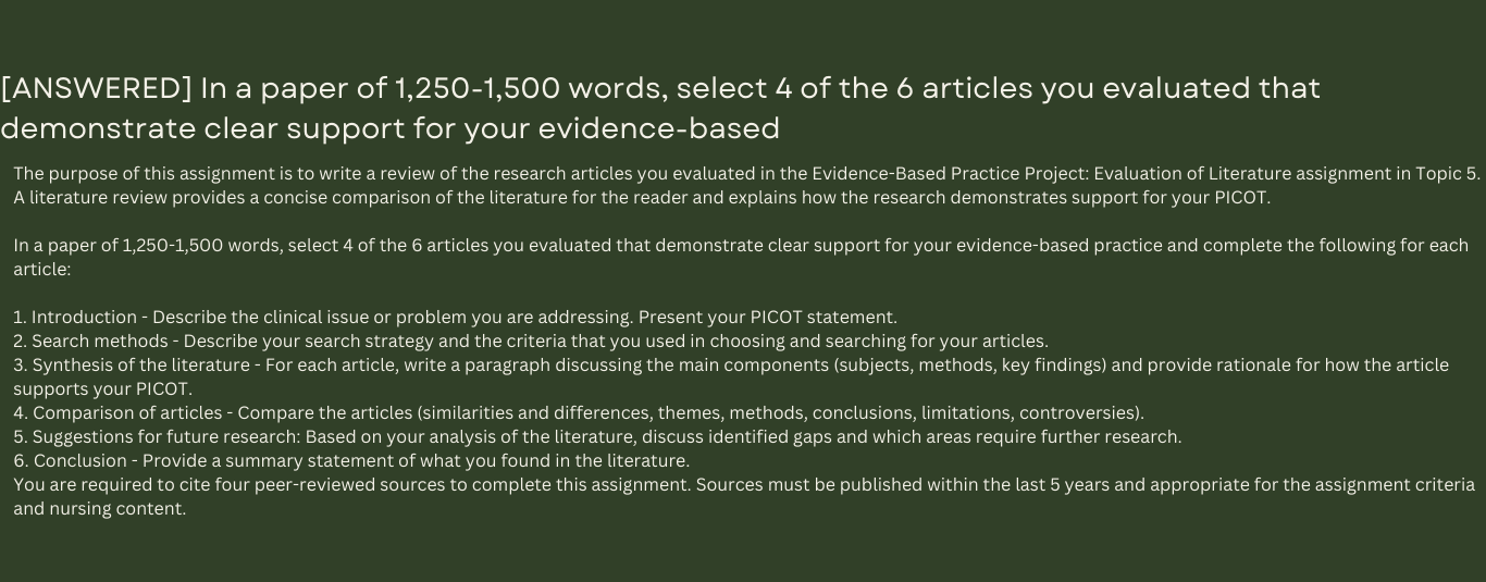 In a paper of 1,250-1,500 words, select 4 of the 6 articles you evaluated that demonstrate clear support for your evidence-based practice
