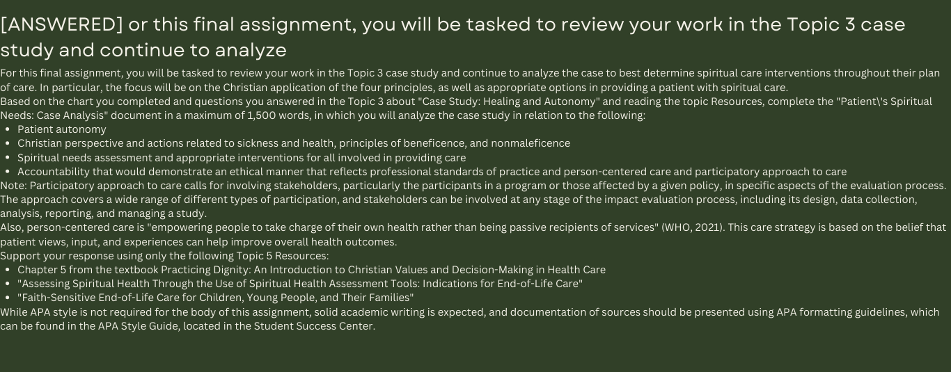 For this final assignment, you will be tasked to review your work in the Topic 3 case study and continue to analyze the case to best determine spiritual care interventions