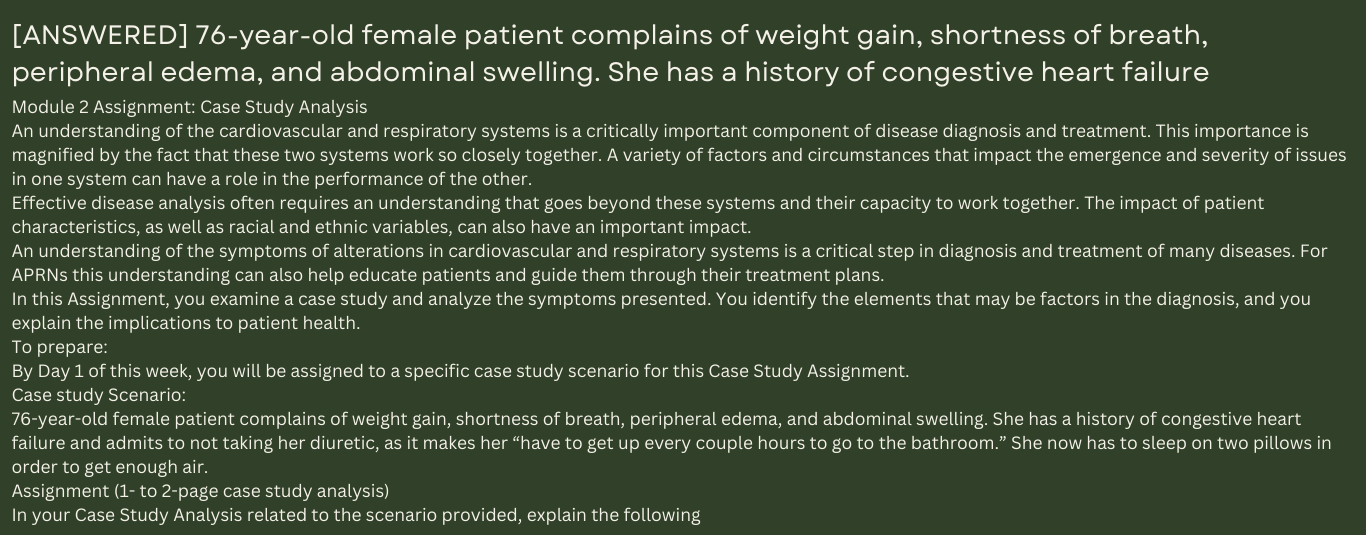 76-year-old female patient complains of weight gain, shortness of breath, peripheral edema, and abdominal swelling. She has a history of congestive heart failure and admits